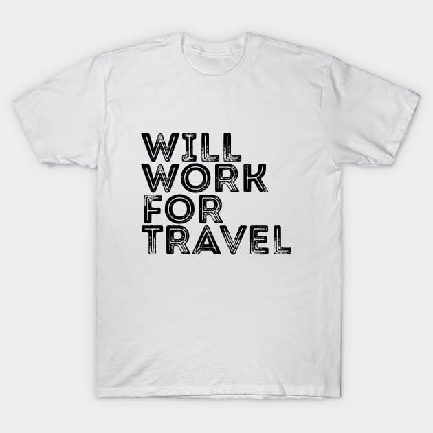 Traveler Quote I Will Work For Travel T-shirt T-Shirt by RedYolk